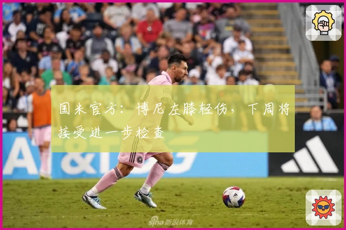 国米官方：博尼左膝轻伤，下周将接受进一步检查