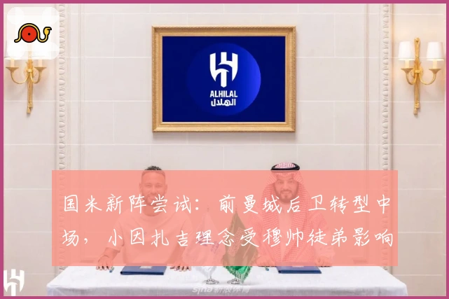 国米新阵尝试：前曼城后卫转型中场，小因扎吉理念受穆帅徒弟影响