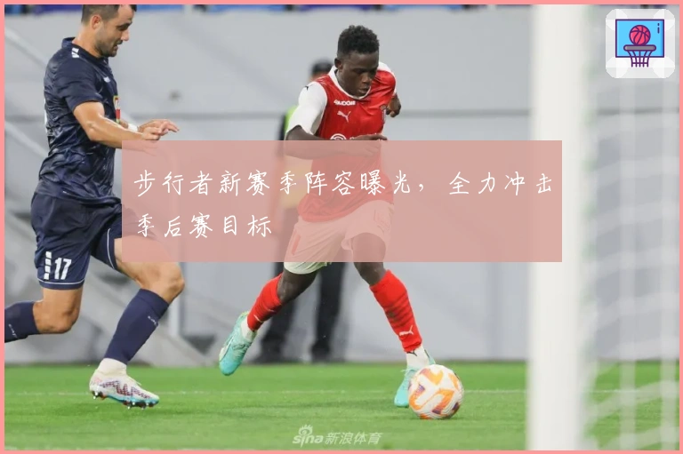 步行者新赛季阵容曝光，全力冲击季后赛目标