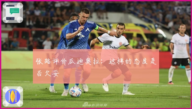 张路评价瓜迪奥拉：这样的态度是否欠妥